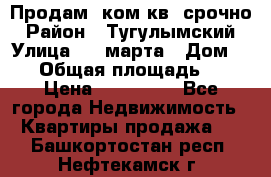 Продам 2ком.кв. срочно › Район ­ Тугулымский › Улица ­ 8 марта › Дом ­ 30 › Общая площадь ­ 48 › Цена ­ 780 000 - Все города Недвижимость » Квартиры продажа   . Башкортостан респ.,Нефтекамск г.